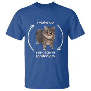 Funny Silly Cat Meme T Shirt I Wake Up I Engage In Tomfoolery TS02 Royal Blue Print Your Wear