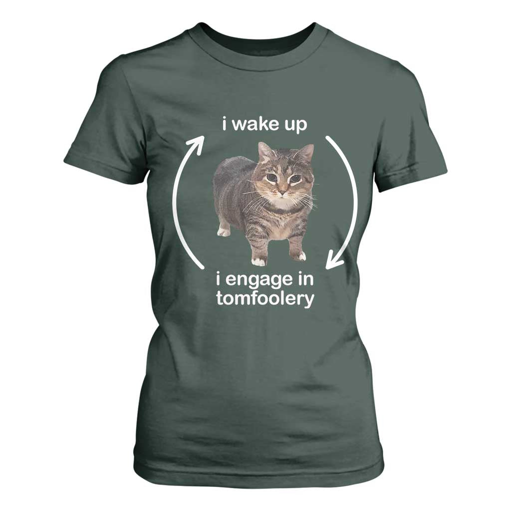 Funny Silly Cat Meme T Shirt For Women I Wake Up I Engage In Tomfoolery TS02 Dark Forest Green Print Your Wear