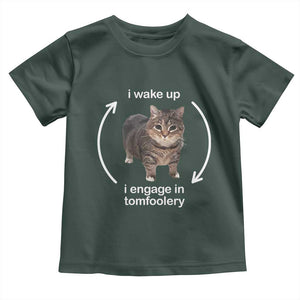 Funny Silly Cat Meme Toddler T Shirt I Wake Up I Engage In Tomfoolery TS02 Dark Forest Green Print Your Wear