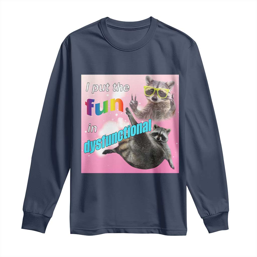 Funny Raccoon Meme Long Sleeve Shirt I Put The Fun In Dysfunctional TS02 Navy Print Your Wear