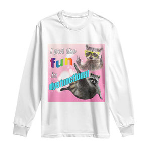 Funny Raccoon Meme Long Sleeve Shirt I Put The Fun In Dysfunctional TS02 White Print Your Wear