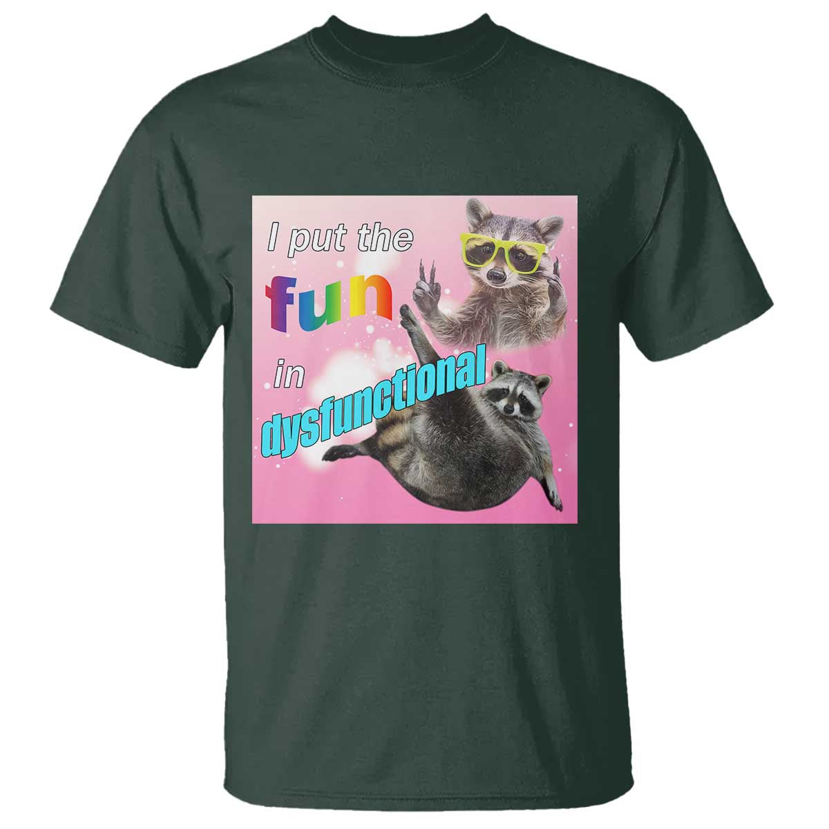 Funny Raccoon Meme T Shirt I Put The Fun In Dysfunctional TS02 Dark Forest Green Print Your Wear