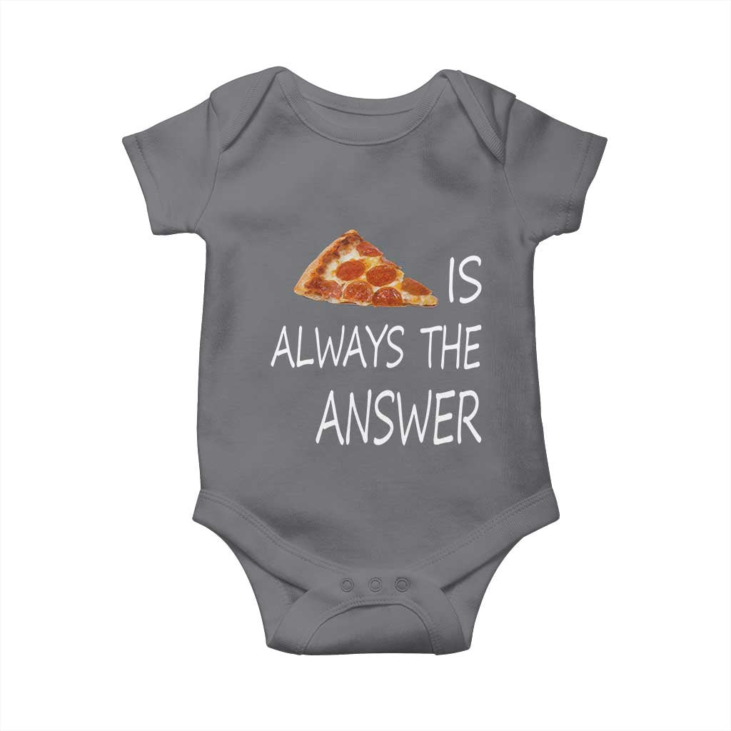 Funny Pizza Lover Baby Onesie Pizza is Always the Answer Fast Food Addicted TS02 Charcoal Print Your Wear