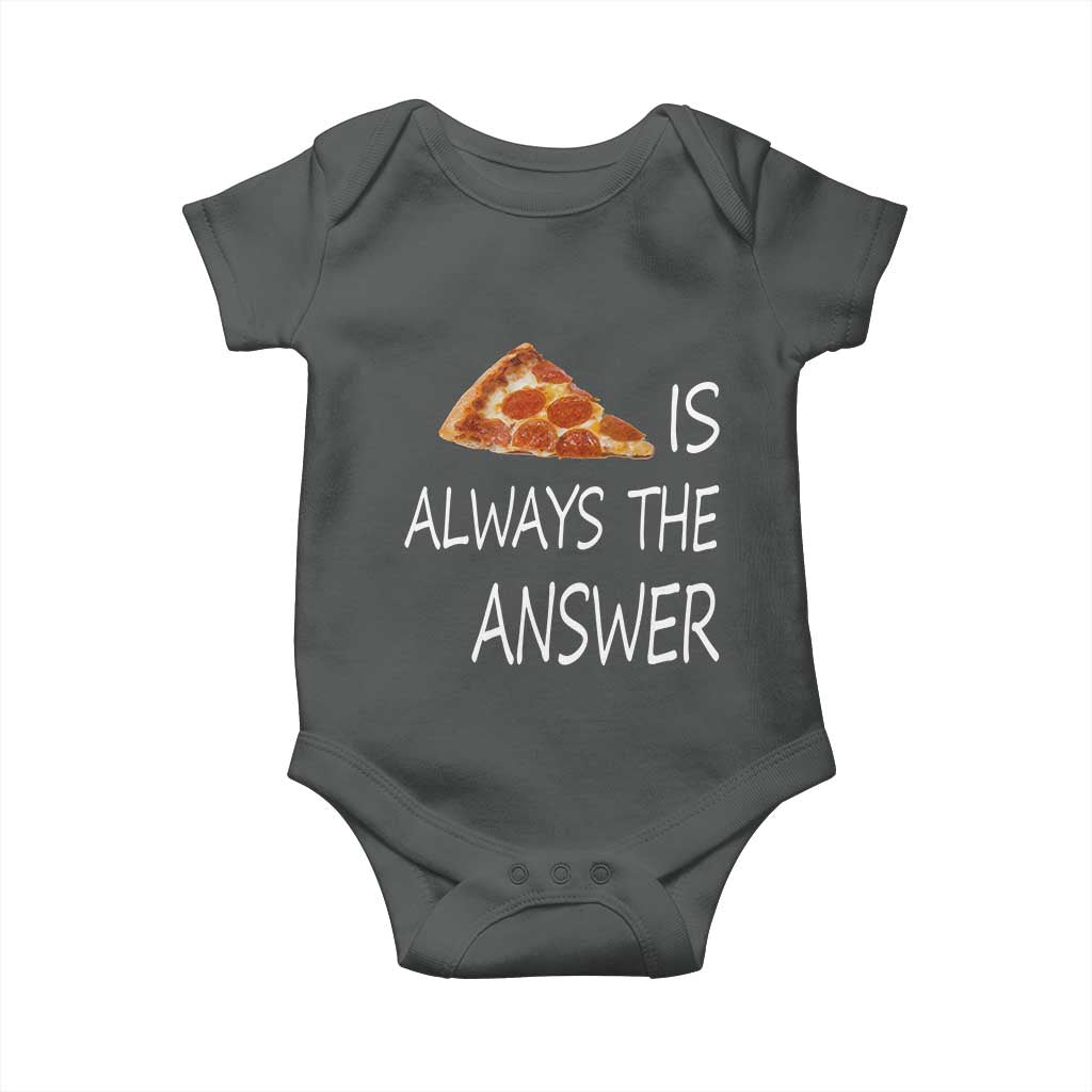 Funny Pizza Lover Baby Onesie Pizza is Always the Answer Fast Food Addicted TS02 Dark Heather Print Your Wear
