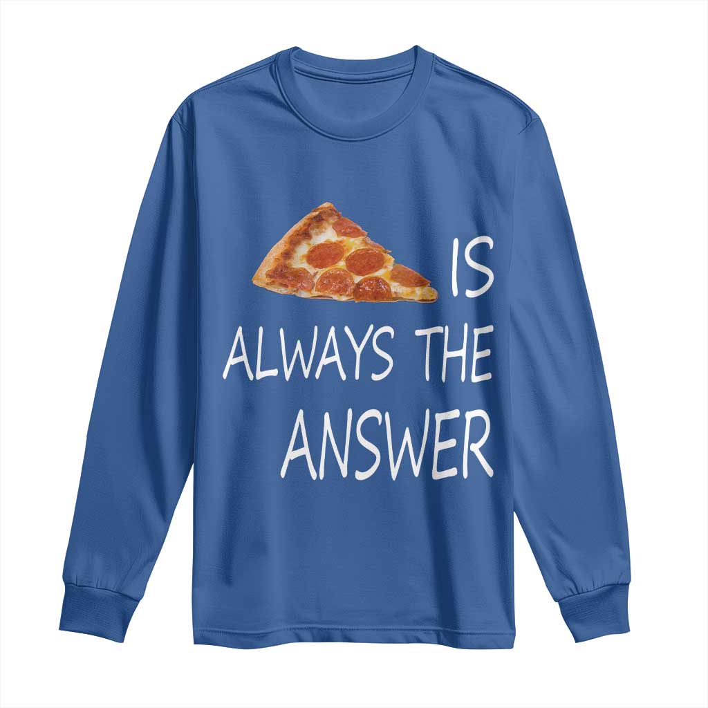 Funny Pizza Lover Long Sleeve Shirt Pizza is Always the Answer Fast Food Addicted TS02 Royal Blue Print Your Wear