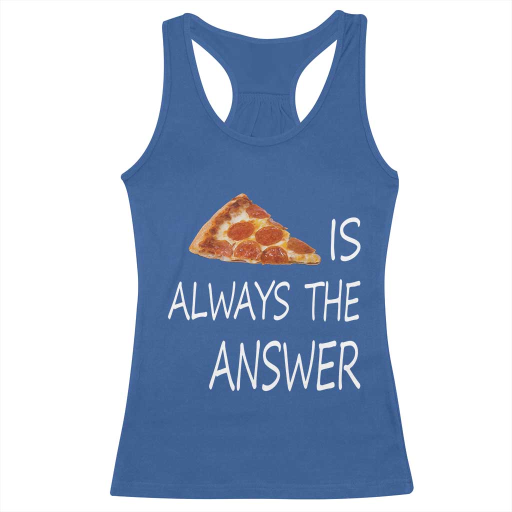 Funny Pizza Lover Racerback Tank Top Pizza is Always the Answer Fast Food Addicted TS02 Royal Blue Print Your Wear