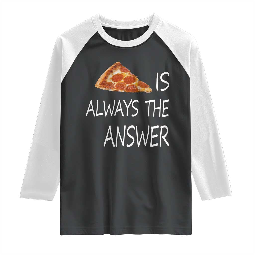 Funny Pizza Lover Raglan Shirt Pizza is Always the Answer Fast Food Addicted TS02 Black White Print Your Wear