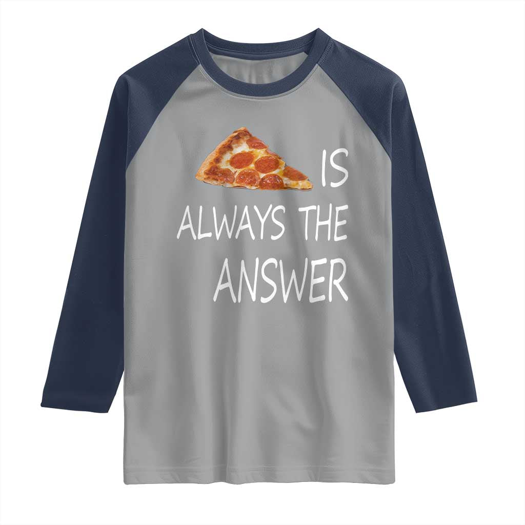 Funny Pizza Lover Raglan Shirt Pizza is Always the Answer Fast Food Addicted TS02 Sport Gray Navy Print Your Wear