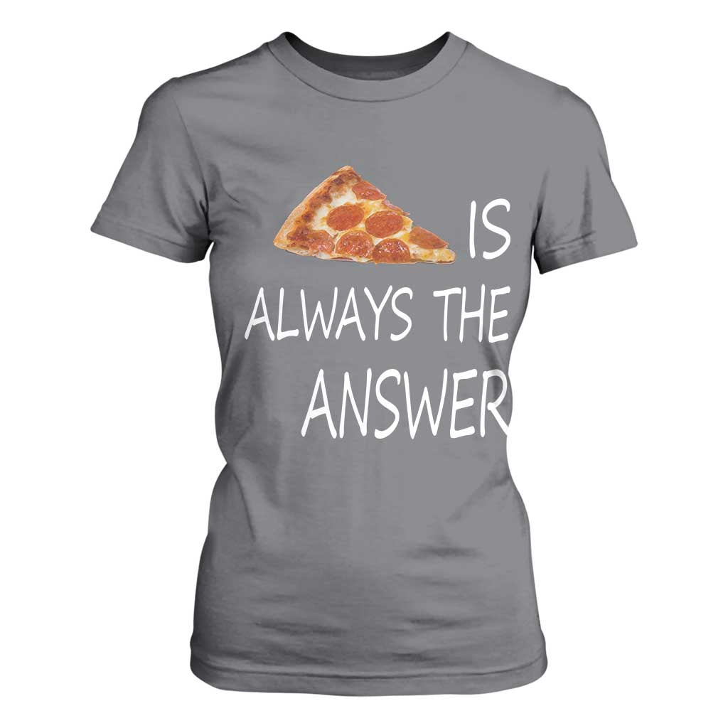 Funny Pizza Lover T Shirt For Women Pizza is Always the Answer Fast Food Addicted TS02 Charcoal Print Your Wear