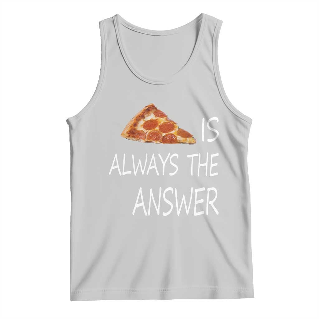 Funny Pizza Lover Tank Top Pizza is Always the Answer Fast Food Addicted TS02 Ash Print Your Wear