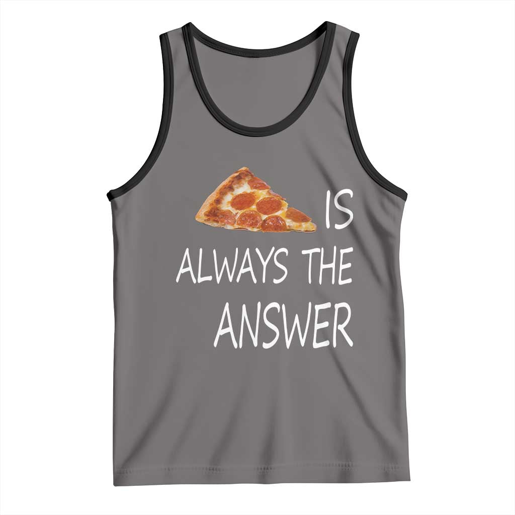 Funny Pizza Lover Tank Top Pizza is Always the Answer Fast Food Addicted TS02 Deep Heather Black Print Your Wear