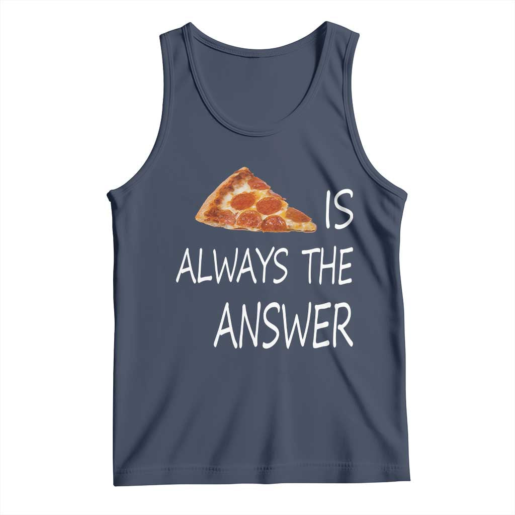Funny Pizza Lover Tank Top Pizza is Always the Answer Fast Food Addicted TS02 Navy Print Your Wear