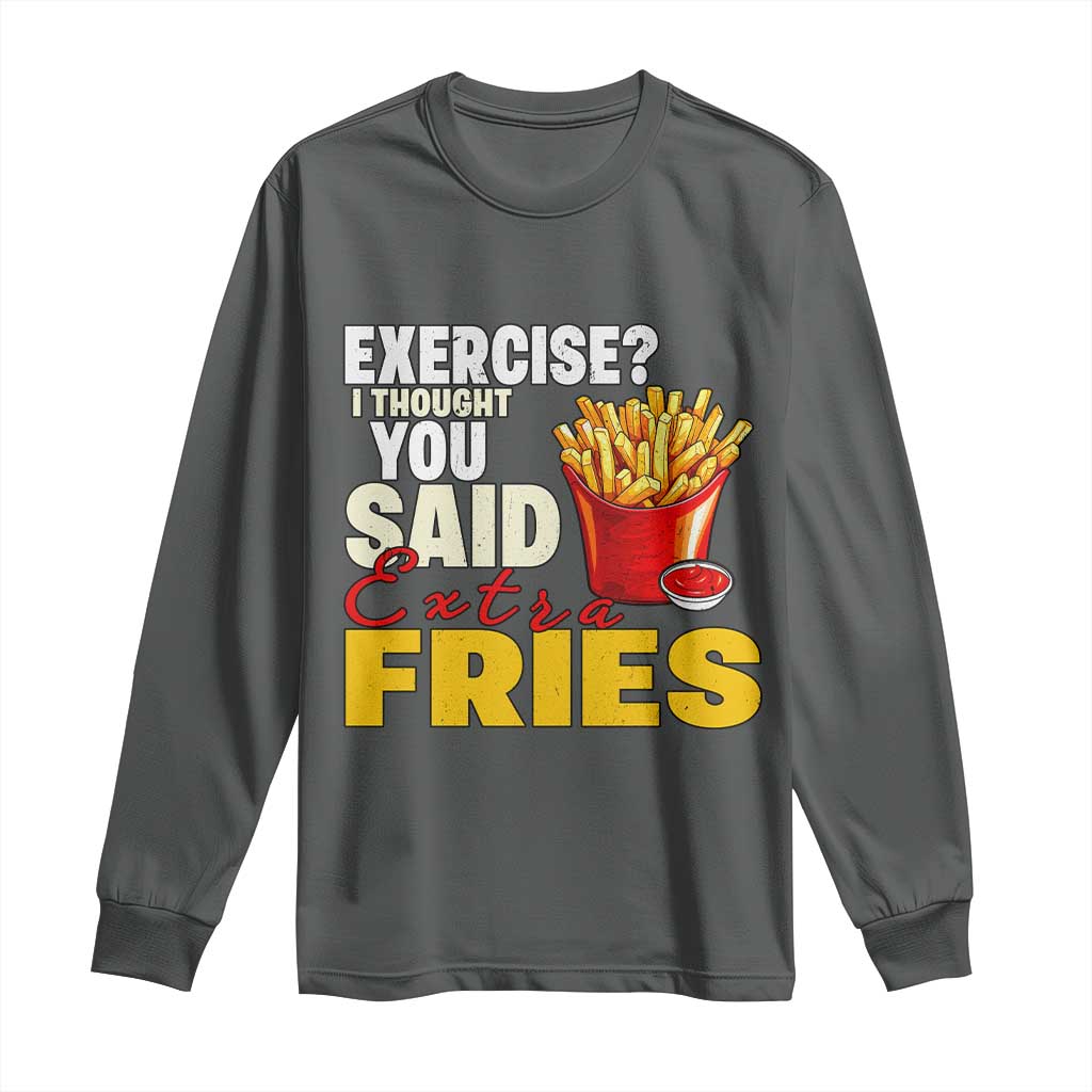 Funny French Fries Long Sleeve Shirt I Thought You Said Extra Fries Fast Food Fry Lover TS02 Dark Heather Print Your Wear