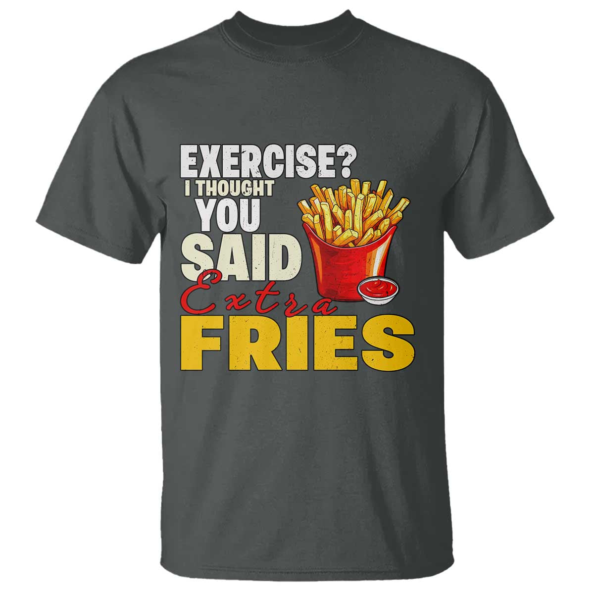 Funny French Fries T Shirt I Thought You Said Extra Fries Fast Food Fry Lover TS02 S Dark Heather Print Your Wear