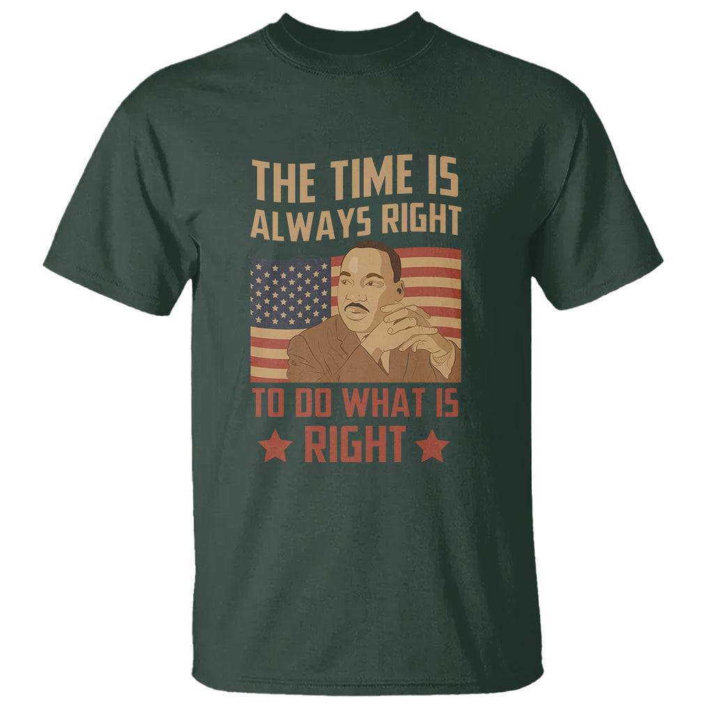 MLK Quotes T Shirt The Time Always Right To Do What Is Right Black History Month TS02 Dark Forest Green Printyourwear