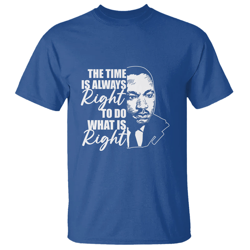 MLK Quotes T Shirt The Time Always Right To Do What Is Right Black History Month TS02 Royal Blue Printyourwear