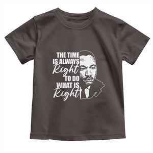MLK Inspirational Quotes Toddler T Shirt The Time Always Right To Do What Is Right TS02 Dark Chocolate Print Your Wear