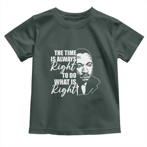 MLK Inspirational Quotes Toddler T Shirt The Time Always Right To Do What Is Right TS02 Dark Forest Green Print Your Wear