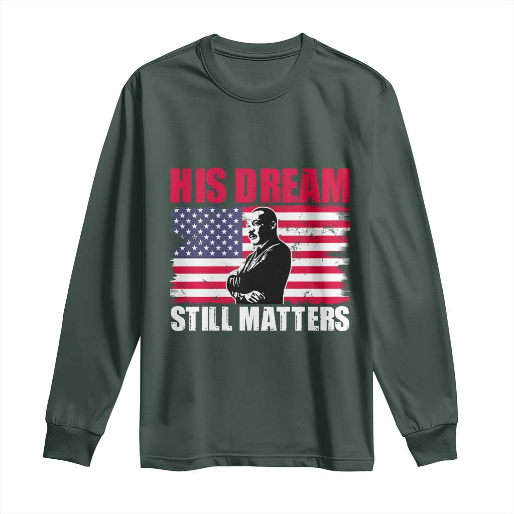 MLK Long Sleeve Shirt His Dream Still Matters Martin Luther King TS02 Dark Forest Green Print Your Wear