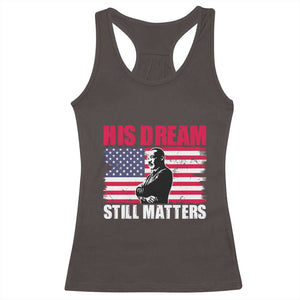 MLK Racerback Tank Top His Dream Still Matters Martin Luther King TS02 Dark Chocolate Print Your Wear