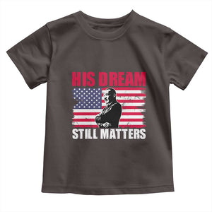MLK Toddler T Shirt His Dream Still Matters Martin Luther King TS02 Dark Chocolate Print Your Wear