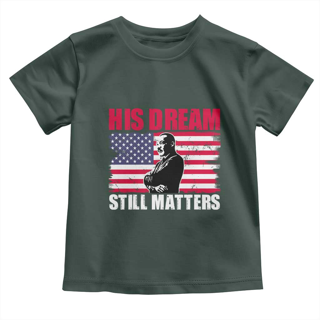 MLK Toddler T Shirt His Dream Still Matters Martin Luther King TS02 Dark Forest Green Print Your Wear