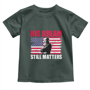 MLK Toddler T Shirt His Dream Still Matters Martin Luther King TS02 Dark Forest Green Print Your Wear