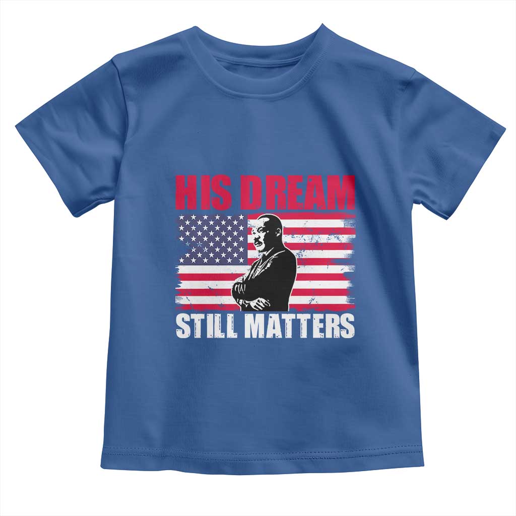 MLK Toddler T Shirt His Dream Still Matters Martin Luther King TS02 Royal Blue Print Your Wear