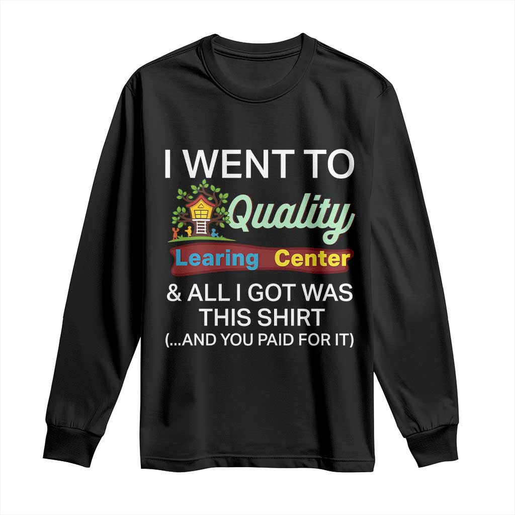 I Went to Quality Learing Center Meme Long Sleeve Shirt Funny Sarcastic Viral Education Fail TS02 Black Print Your Wear