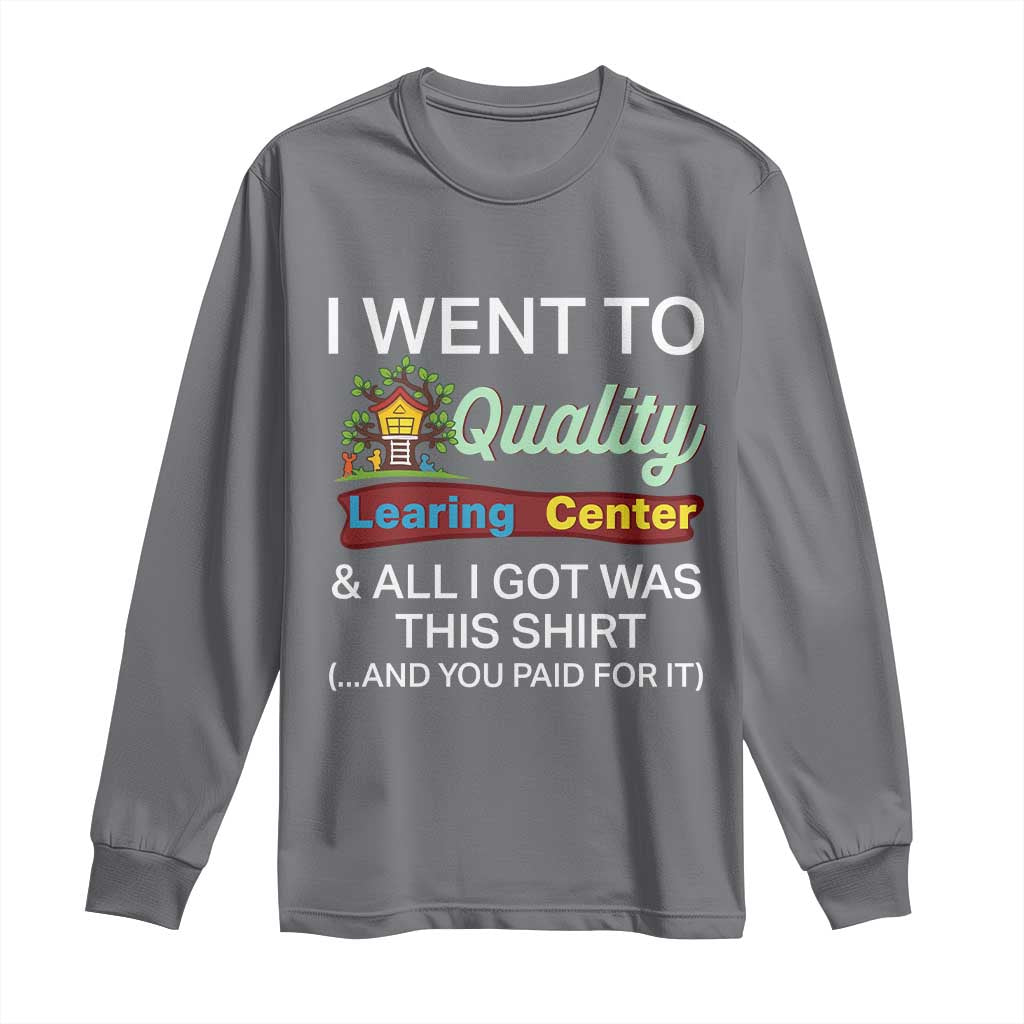 I Went to Quality Learing Center Meme Long Sleeve Shirt Funny Sarcastic Viral Education Fail TS02 Charcoal Print Your Wear