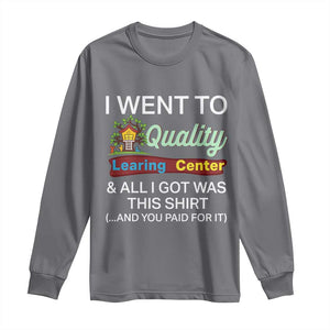 I Went to Quality Learing Center Meme Long Sleeve Shirt Funny Sarcastic Viral Education Fail TS02 Charcoal Print Your Wear