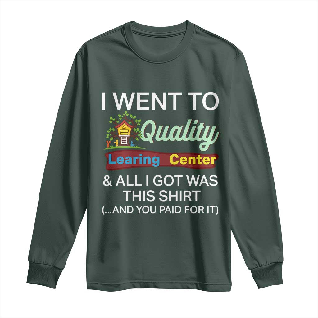 I Went to Quality Learing Center Meme Long Sleeve Shirt Funny Sarcastic Viral Education Fail TS02 Dark Forest Green Print Your Wear