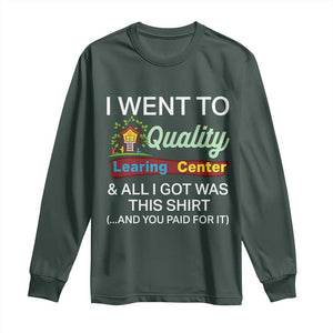 I Went to Quality Learing Center Meme Long Sleeve Shirt Funny Sarcastic Viral Education Fail TS02 Dark Forest Green Print Your Wear