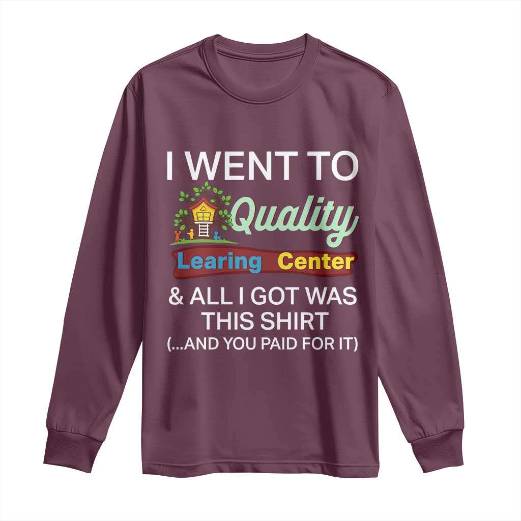 I Went to Quality Learing Center Meme Long Sleeve Shirt Funny Sarcastic Viral Education Fail TS02 Maroon Print Your Wear