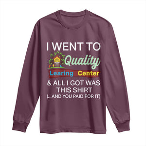 I Went to Quality Learing Center Meme Long Sleeve Shirt Funny Sarcastic Viral Education Fail TS02 Maroon Print Your Wear