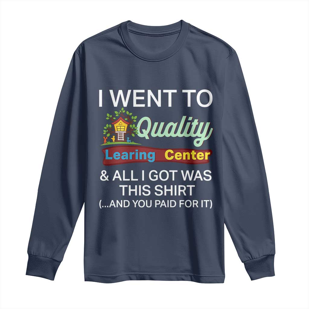 I Went to Quality Learing Center Meme Long Sleeve Shirt Funny Sarcastic Viral Education Fail TS02 Navy Print Your Wear