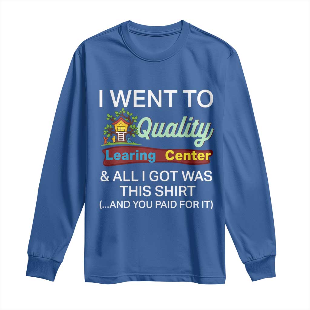 I Went to Quality Learing Center Meme Long Sleeve Shirt Funny Sarcastic Viral Education Fail TS02 Royal Blue Print Your Wear