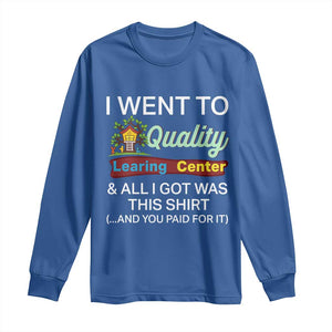 I Went to Quality Learing Center Meme Long Sleeve Shirt Funny Sarcastic Viral Education Fail TS02 Royal Blue Print Your Wear