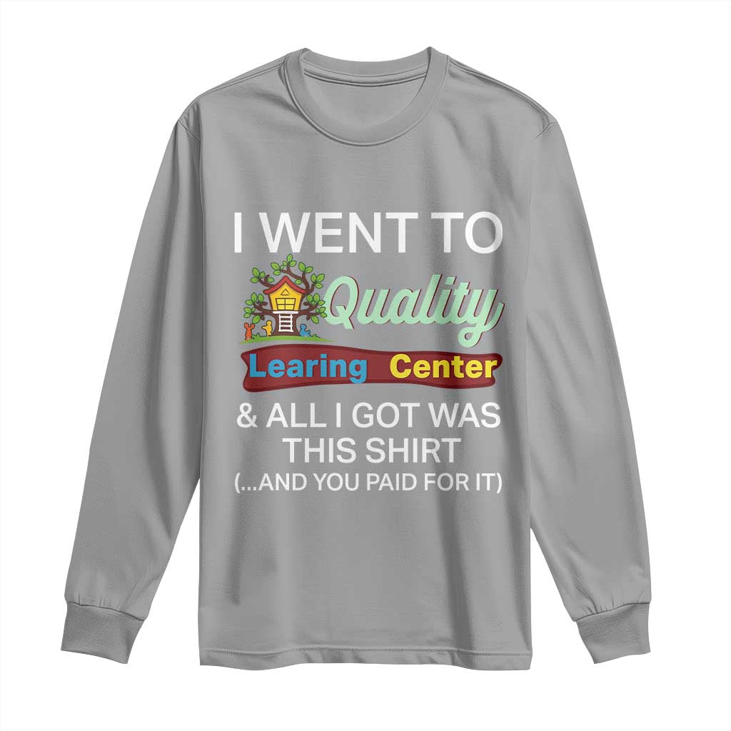 I Went to Quality Learing Center Meme Long Sleeve Shirt Funny Sarcastic Viral Education Fail TS02 Sport Gray Print Your Wear
