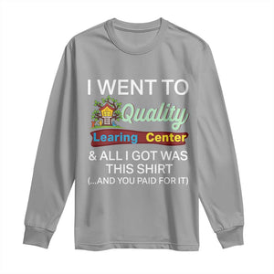 I Went to Quality Learing Center Meme Long Sleeve Shirt Funny Sarcastic Viral Education Fail TS02 Sport Gray Print Your Wear