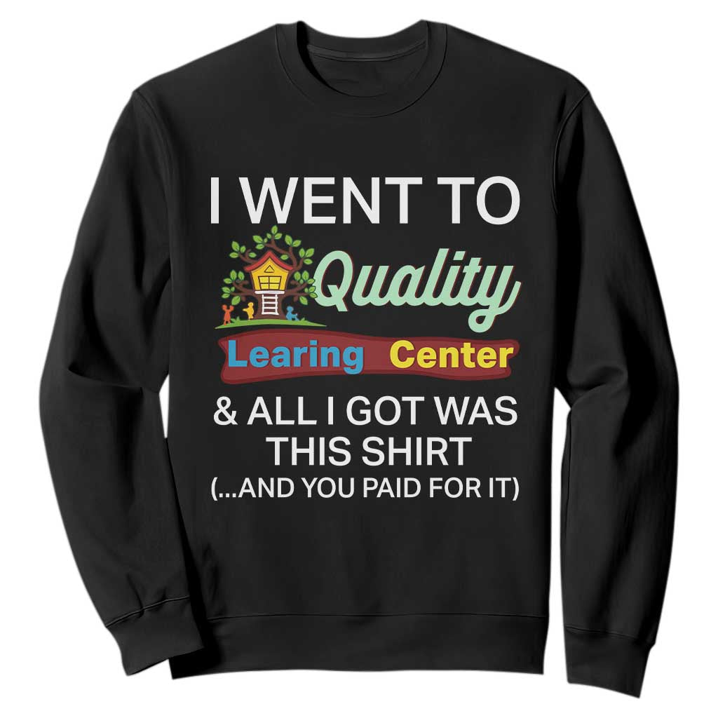 I Went to Quality Learing Center Meme Sweatshirt Funny Sarcastic Viral Education Fail TS02 Black Print Your Wear