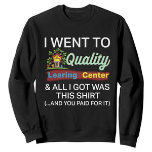 I Went to Quality Learing Center Meme Sweatshirt Funny Sarcastic Viral Education Fail TS02 Black Print Your Wear