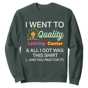 I Went to Quality Learing Center Meme Sweatshirt Funny Sarcastic Viral Education Fail TS02 Dark Forest Green Print Your Wear