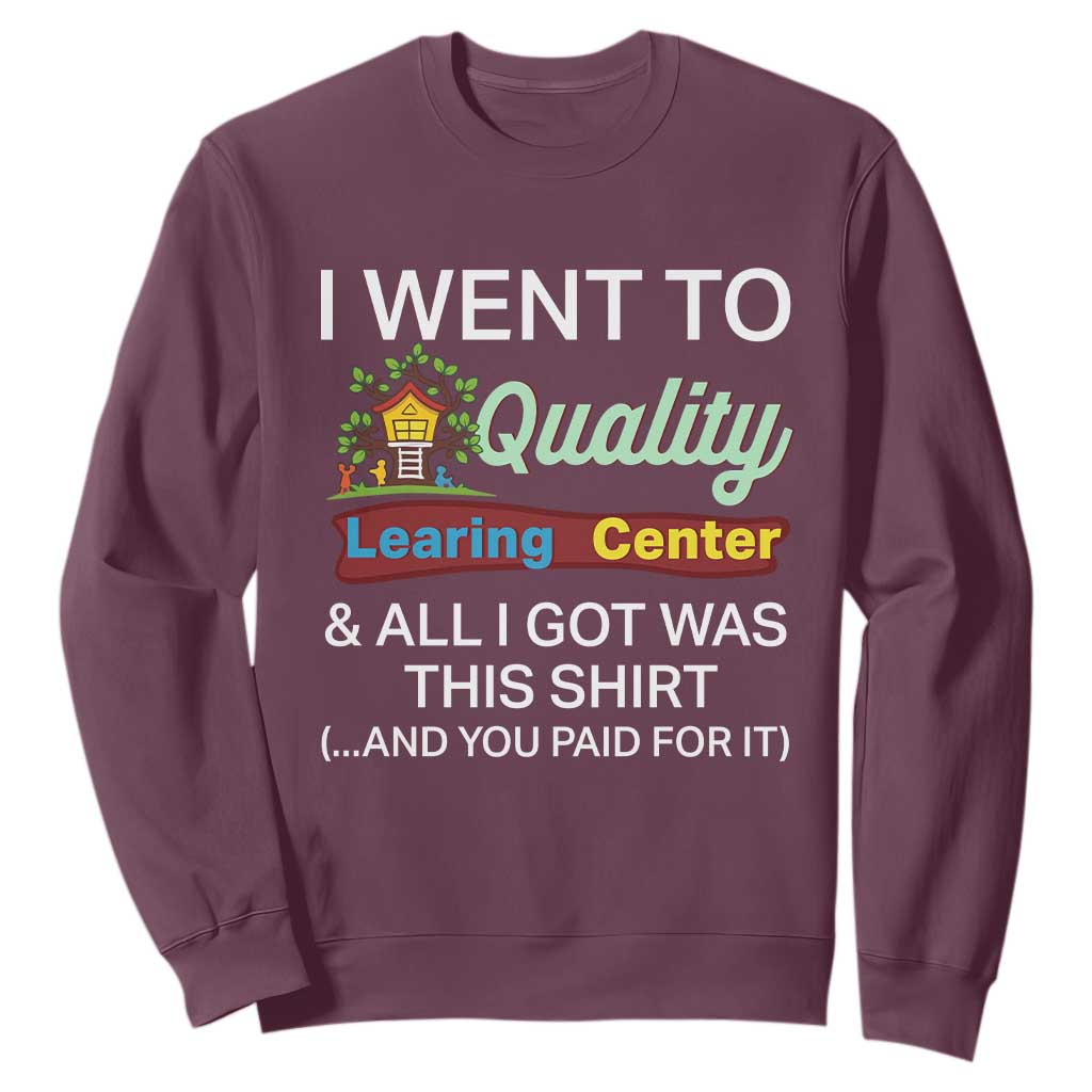 I Went to Quality Learing Center Meme Sweatshirt Funny Sarcastic Viral Education Fail TS02 Maroon Print Your Wear