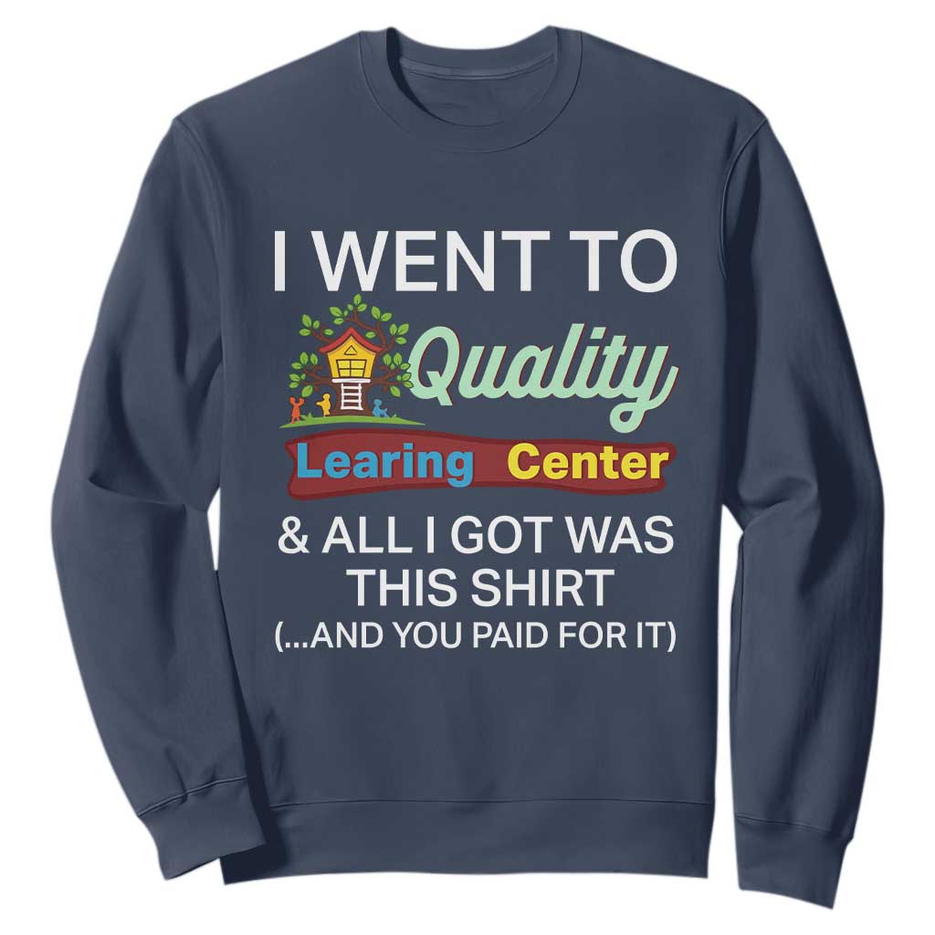 I Went to Quality Learing Center Meme Sweatshirt Funny Sarcastic Viral Education Fail TS02 Navy Print Your Wear