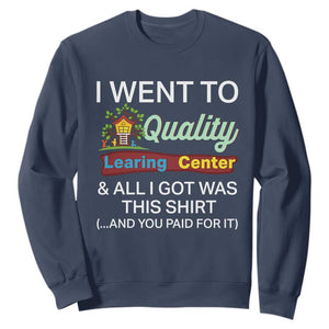 I Went to Quality Learing Center Meme Sweatshirt Funny Sarcastic Viral Education Fail TS02 Navy Print Your Wear