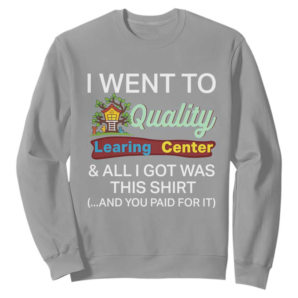 I Went to Quality Learing Center Meme Sweatshirt Funny Sarcastic Viral Education Fail TS02 Sport Gray Print Your Wear