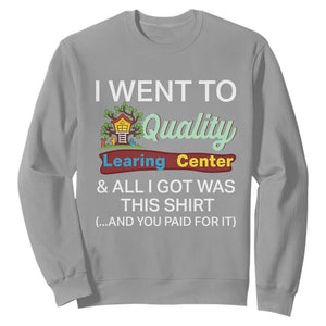 I Went to Quality Learing Center Meme Sweatshirt Funny Sarcastic Viral Education Fail TS02 Sport Gray Print Your Wear