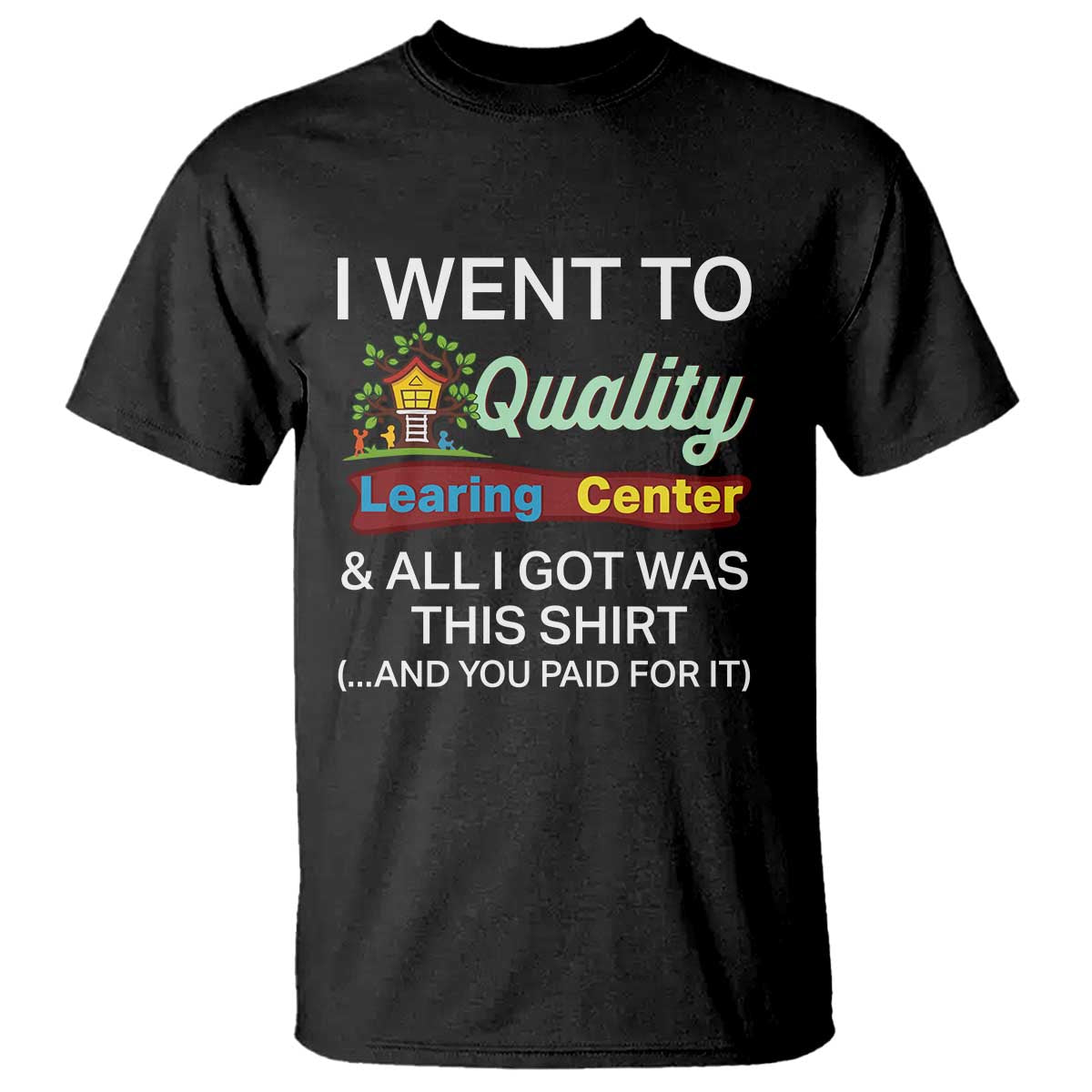 I Went to Quality Learing Center Meme T Shirt Funny Sarcastic Viral Education Fail TS02 Black Print Your Wear
