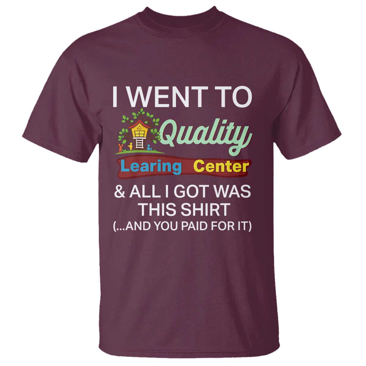 I Went to Quality Learing Center Meme T Shirt Funny Sarcastic Viral Education Fail TS02 Maroon Print Your Wear